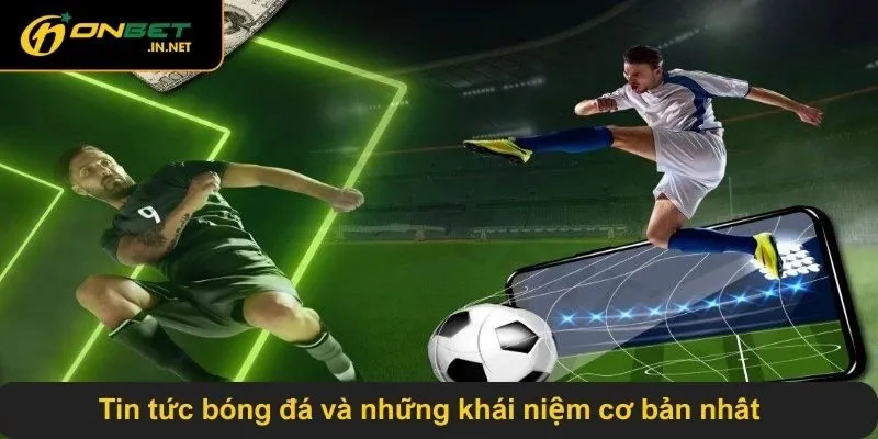 Tin tức bóng đá và những khái niệm cơ bản nhất